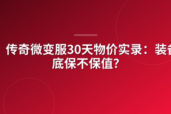 传奇微变服30天物价实录：装备到底保不保值？