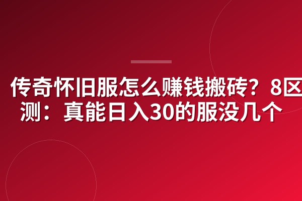 传奇怀旧服怎么赚钱搬砖?8区实测:真能日入30的服没几个